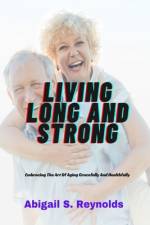 Living Long And Strong af Abigail S Reynolds