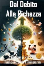 Dal Debito alla Ricchezza Percorsi Verso l'Indipendenza Finanziaria af Carolina Bellucci