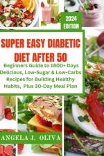 Super Easy Diabetic Diet After 50 af Angela J Oliva