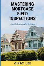 Mastering Mortgage Field Inspections af Cindy Lee