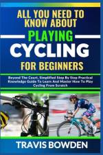 All You Need to Know about Playing Cycling for Beginners af Travis Bowden