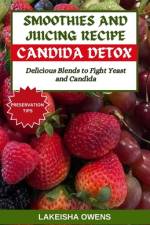 Smoothies and Juicing Recipe for Candida Detox af Lakeisha Owens