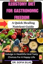 Ileostomy Diet for Gastronomic Freedom af Sofia Silas
