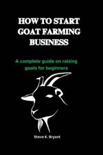 How to Start Goat Farming Business af Steve K Bryant