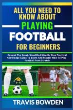 All You Need to Know about Playing Football for Beginners af Travis Bowden