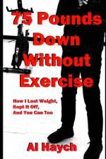 75 Pounds Down Without Exercise af Al Haych