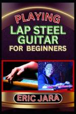 Playing Lap Steel Guitar for Beginners af Eric Jara