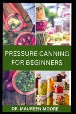 Pressure Canning for Beginners af Maureen Moore