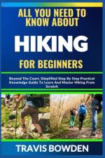 All You Need to Know about Hiking for Beginners af Travis Bowden