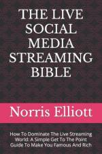 The Live Social Media Streaming Bible af Norris Elliott