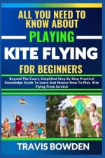 All You Need to Know about Playing Kite Flying for Beginners af Travis Bowden