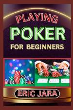Playing Poker for Beginners af Eric Jara