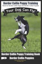 Border Collie Puppy Training by Your Dog Can Fly af Sofi Bridget Cotton