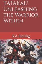 TATAKAE! Unleashing the Warrior Within af R A Sterling