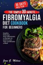 The Simple 30-Minute Fibromyalgia Diet Cookbook af Joan G Milone