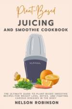 Plant-Based Juicing and Smoothie Cookbook af Nelson Robinson