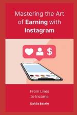 Mastering the Art of Earning with Instagram af Dahlia Baskin