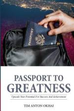 Passport to Greatness: Upscale Your Potential for Success and Achievement af Tim Anton Okhai