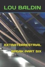 Extraterrestrial Speak Part Six af Lou Baldin