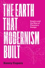 The Earth That Modernism Built af Kenny Cupers