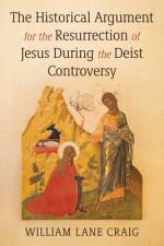 The Historical Argument for the Resurrection of Jesus During the Deist Controversy af William L Craig