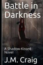 Battle in Darkness: A Shadow-Kissed Novel af J. M. Craig