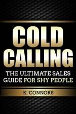 Cold Calling: The Ultimate Sales Guide for Shy People af K. Connors