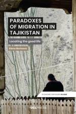 Paradoxes of Migration in Tajikistan af Elena Borisova