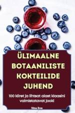 ÜLIMAALNE BOTAANILISTE KOKTEILIDE JUHEND af Niina Ilves