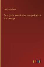 De la greffe animale et de ses applications a la chirurgie af Henry Armaignac