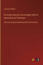 De la part prise par les portugais dans la découverte de l'Amérique af Luciano Cordeiro