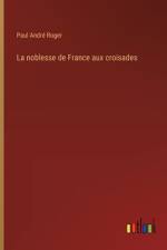 La noblesse de France aux croisades af Paul André Roger