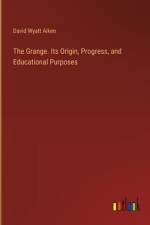 The Grange. Its Origin, Progress, and Educational Purposes af David Wyatt Aiken