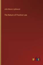 The Nature of Positive Law af John Mason Lightwood