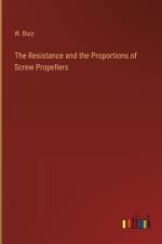The Resistance and the Proportions of Screw Propellers af W. Bury