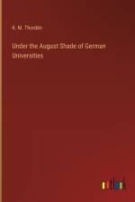 Under the August Shade of German Universities af K. M. Thordén