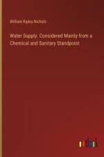 Water Supply. Considered Mainly from a Chemical and Sanitary Standpoint af William Ripley Nichols