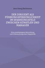 Der Dirigent als Führungspersönlichkeit im Spannungsfeld zwischen Künstler und Manager af Jens Georg Bachmann