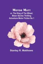 Motor Matt; or, The King of the Wheel; Motor Stories Thrilling Adventure Motor Fiction No 1 af Stanley R Matthews