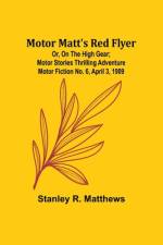 Motor Matt's Red Flyer; Or, On the High Gear; Motor Stories Thrilling Adventure Motor Fiction No. 6, April 3, 1909 af Stanley R Matthews