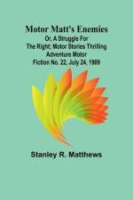 Motor Matt's Enemies; or, A Struggle for the Right; Motor Stories Thrilling Adventure Motor Fiction No. 22, July 24, 1909 af Stanley R Matthews