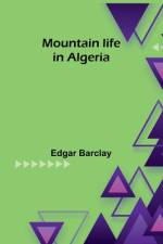 Mountain life in Algeria af Edgar Barclay