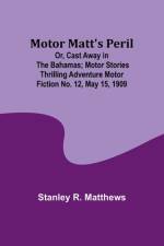 Motor Matt's Peril; Or, Cast Away in the Bahamas; Motor Stories Thrilling Adventure Motor Fiction No. 12, May 15, 1909 af Stanley R Matthews