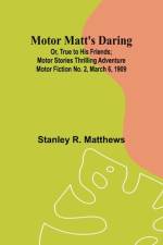 Motor Matt's Daring; Or, True to His Friends; Motor Stories Thrilling Adventure Motor Fiction No. 2, March 6, 1909 af Stanley R Matthews
