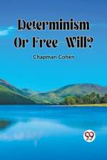 Determinism Or Free-Will? af Chapman Cohen