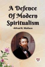 A Defence Of Modern Spiritualism af Alfred R. Wallace