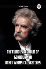 The Curious Republic Of Gondour And Other Whimsical Sketches af Mark Twain