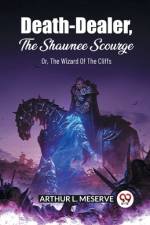 Death-Dealer, The Shawnee Scourge Or, The Wizard Of The Cliffs af Arthur L. Meserve