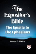 The Expositor'S Bible The Epistle To The Ephesians af George G. Findlay