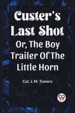Custer's Last Shot Or, The Boy Trailer Of The Little Horn af Col. J. M. Travers